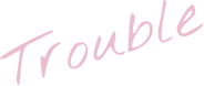 Trouble